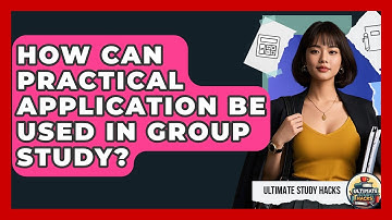 How Can Practical Application Be Used In Group Study? - Ultimate Study Hacks