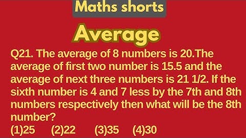 Q21. The average of 8 numbers is 20.The average of first two number is 15.5 and the average of next