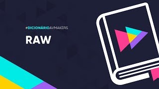 Dicionário AvMakers: O que é Raw