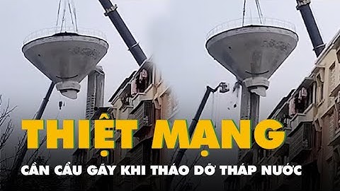 Khoảnh khắc cần cẩu gãy khi tháo dỡ tháp nước, một công nhân thiệt mạng