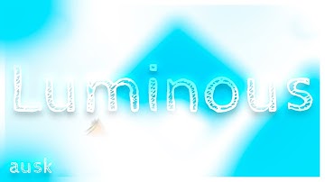 "Luminous" by Ausk (me) | Geometry Dash