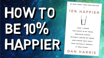 HOW TO BE 10% HAPPIER | 10% HAPPIER BY DAN HARRIS | BOOK SUMMARY
