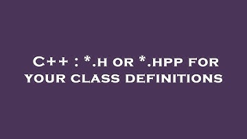 C++ : *.h or *.hpp for your class definitions
