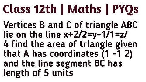 Vertices B and C of triangle ABC lie on the line x+2/2=y-1/1=z/4 find the area of triangle given