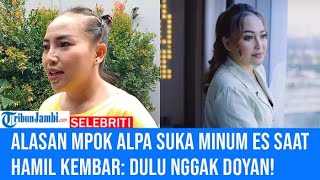 Alasan Mpok Alpa Suka Minum Es Saat Hamil Kembar: Dulu Nggak Doyan!