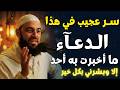 سر عجيب في هذا الدعاء ما بشرت به أحد إلا وبشرني بالخير د أحمد العربي