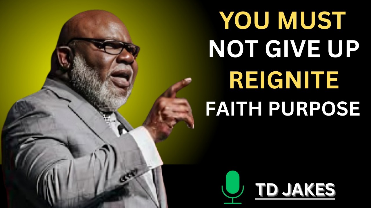 YOU MUST NOT GIVE UP — REIGNITE YOUR FAITH | T.D. JAKES