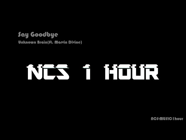 Unknown Brain - Say Goodbye (ft. Marvin Divine) [NCS Release]  -【1 HOUR】-【NO ADS】 class=