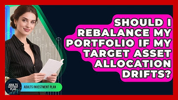 Should I Rebalance My Portfolio If My Target Asset Allocation Drifts? - Adults Investment Plan
