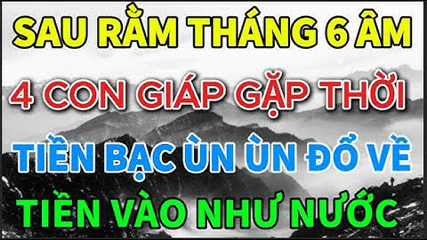 Sau Rằm Tháng 6 Âm, 4 Con Giáp Gặp Thời Phất Mạnh, Tiền Bạc Ùn Ùn Đổ Về, CỰC GIÀU