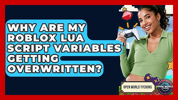 Why Are My Roblox Lua Script Variables Getting Overwritten? - Open World Tycoons