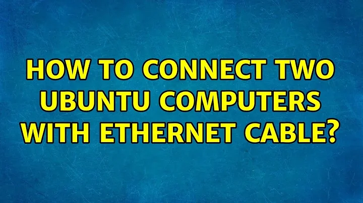 How to connect two ubuntu computers with ethernet cable? (2 Solutions!!)