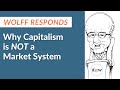 Wolff Responds: Why Capitalism is NOT a Market System