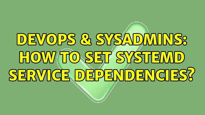 DevOps & SysAdmins: How to set systemd service dependencies? (2 Solutions!!)