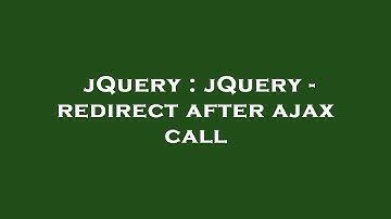 jQuery : jQuery - redirect after ajax call