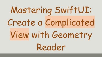 Mastering SwiftUI: Create a Complicated View with Geometry Reader