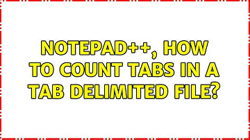 Notepad++, how to count tabs in a tab delimited file? (2 Solutions!!)
