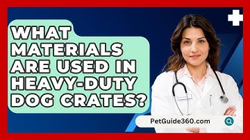 What Materials Are Used In Heavy-duty Dog Crates? - PetGuide360.com