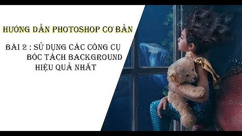 Hướng dẫn Photoshop cơ bản - Bài 2 : Sử dụng các công cụ vùng chọn bóc tách background