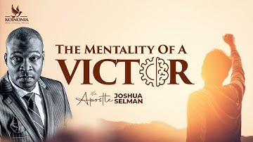 THE MENTALITY OF A VICTOR WITH APOSTLE JOSHUA SELMAN II02II07II2023