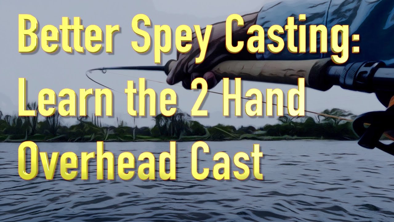 Simple Tips for Better Spey Casting: Learn to Overhead Cast Your 2 Handed  Rod 