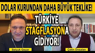 DOLAR KURUNDAN DAHA BÜYÜK TEKLİKE! TÜRKİYE STAGFLASYONA GİDİYOR! SELÇUK GEÇER ÇETİN ÜNSALAN