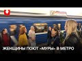Женщины поют «Муры» на станции метро «Площадь Ленина»