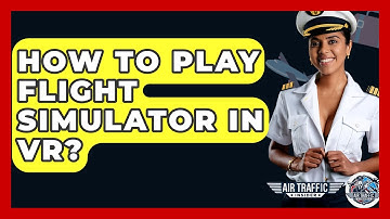 How To Play Flight Simulator In VR? - Air Traffic Insider