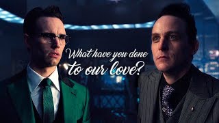 Gotham || What have you done to our love? || Edward Nygma & Oswald Cobblepot