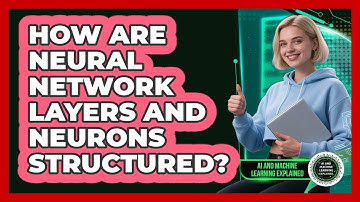 How Are Neural Network Layers And Neurons Structured? - AI and Machine Learning Explained
