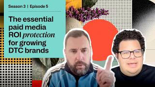The essential paid media ROI protection for growing DTC brands | S3 E5