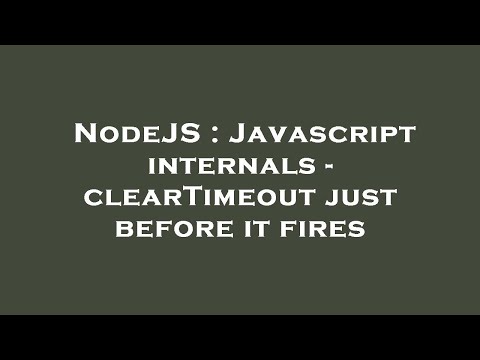 NodeJS : Javascript internals - clearTimeout just before it fires