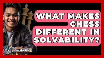What Makes Chess Different In Solvability? - The Board Game Xpert