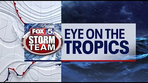 FOX 5 Storm Team: Eye on the Tropics