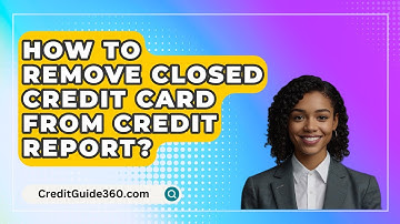 How To Remove Closed Credit Card From Credit Report? - CreditGuide360.com