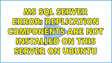 MS SQL Server Error: Replication components are not installed on this server on Ubuntu