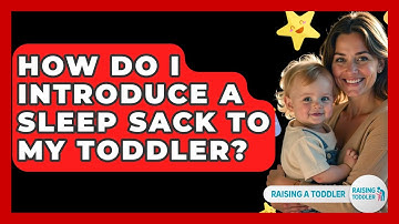How Do I Introduce A Sleep Sack To My Toddler? - Raising A Toddler