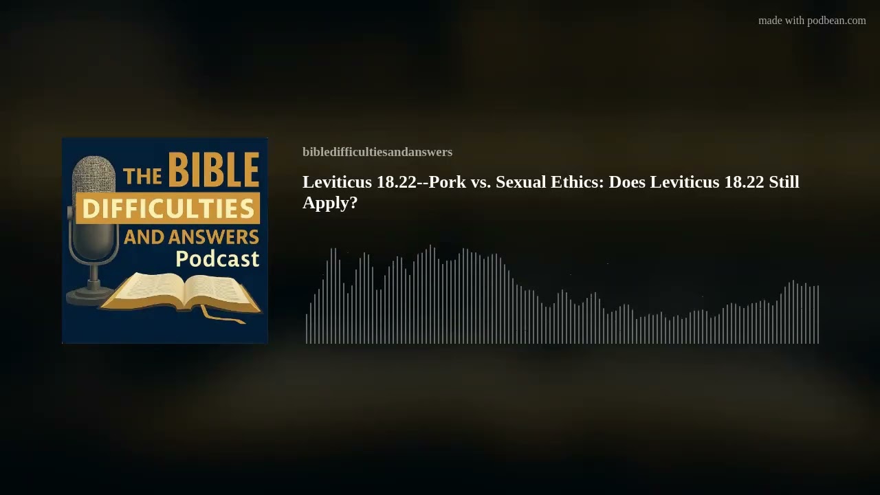 Leviticus 18.22--Pork vs. Sexual Ethics: Does Leviticus 18.22 Still Apply?