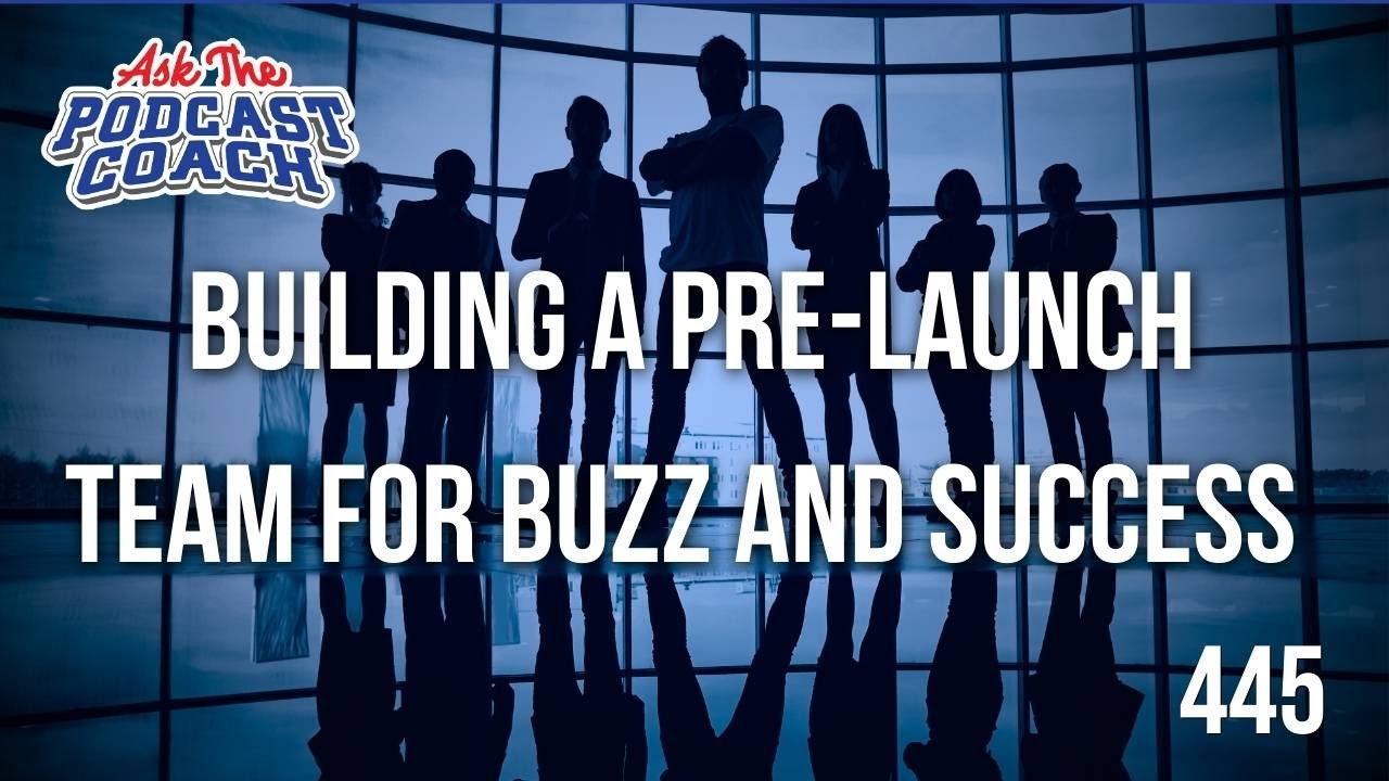 Launching a Top Podcast: Building a Pre-Launch Team for Buzz and Success