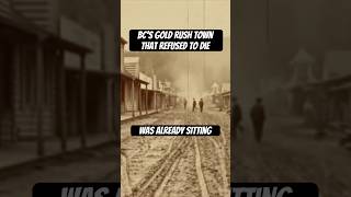 BC’s Gold Rush Town That Refused To Die #canadianhistory
