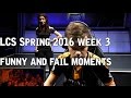 LCS Spring 2016 Week 3 - Funny/Fail Moments