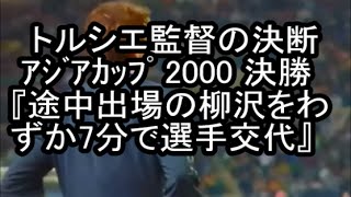 【サッカー】『トルシエ監督の決断 途中出場の柳沢をわずか7分間で途中交代』アジアカップ レバノン2000 決勝