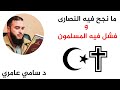 ما نجح فيه النصارى و فشل فيه المسلمون الدكتور سامي عامري 