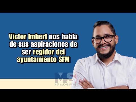 Victor Imbert nos habla de sus aspiraciones de ser regidor del ayuntamiento SFM