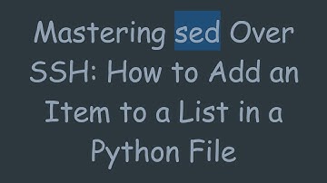 Mastering sed Over SSH: How to Add an Item to a List in a Python File