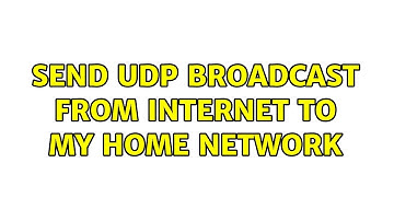 Send UDP broadcast from internet to my home network (3 Solutions!!)