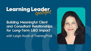 Building Meaningful Client and Consultant Relationships for Long-Term L&D Impact with Leigh Hurst