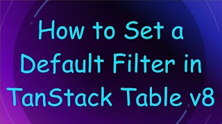 How to Set a Default Filter in TanStack Table v8