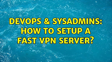 DevOps & SysAdmins: How to setup a fast VPN server? (2 Solutions!!)