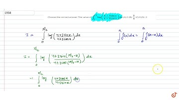 Choose the correct answer The value of `int_0^(pi/2) log((4+3sinx)/(4+3cosx))dx` (A) 2 (B) `3/4`...